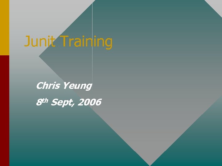 Junit Training Chris Yeung 8 th Sept, 2006 