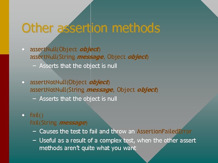 Other assertion methods • assert. Null(Object object) assert. Null(String message, Object object) – Asserts