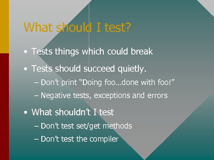 What should I test? • Tests things which could break • Tests should succeed