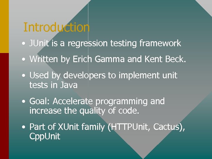 Introduction • JUnit is a regression testing framework • Written by Erich Gamma and