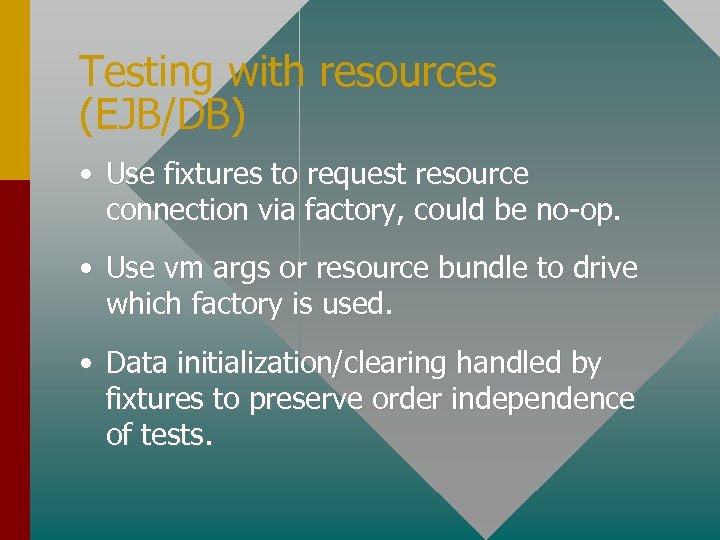 Testing with resources (EJB/DB) • Use fixtures to request resource connection via factory, could