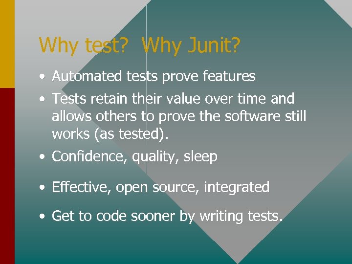 Why test? Why Junit? • Automated tests prove features • Tests retain their value