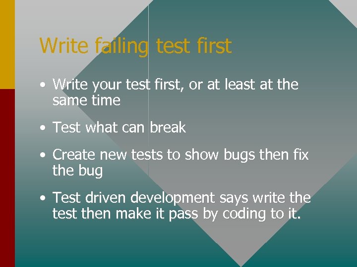 Write failing test first • Write your test first, or at least at the