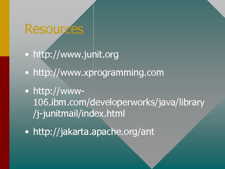 Resources • http: //www. junit. org • http: //www. xprogramming. com • http: //www