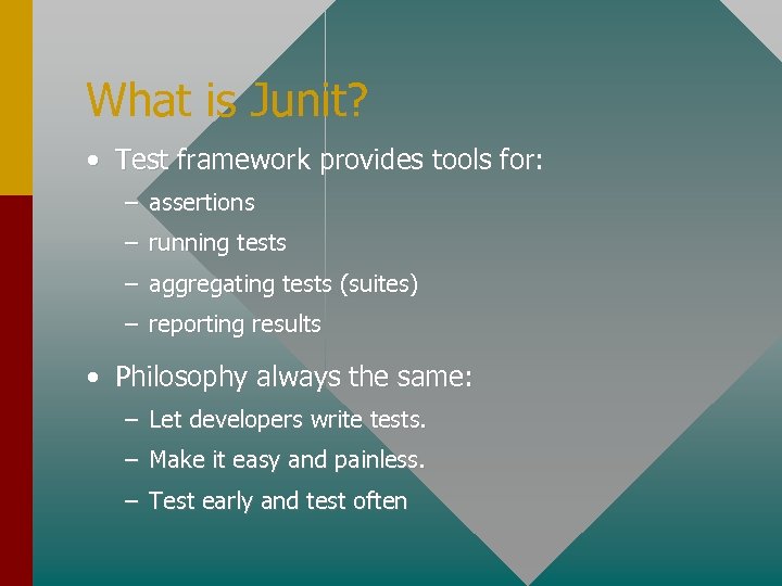 What is Junit? • Test framework provides tools for: – assertions – running tests