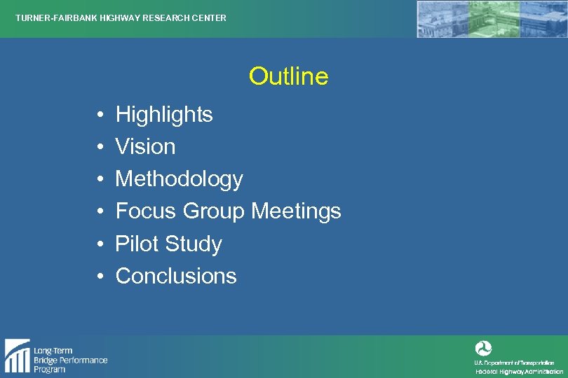 TURNER-FAIRBANK HIGHWAY RESEARCH CENTER Outline • • • Highlights Vision Methodology Focus Group Meetings