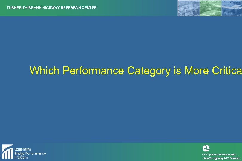 TURNER-FAIRBANK HIGHWAY RESEARCH CENTER Which Performance Category is More Critica 