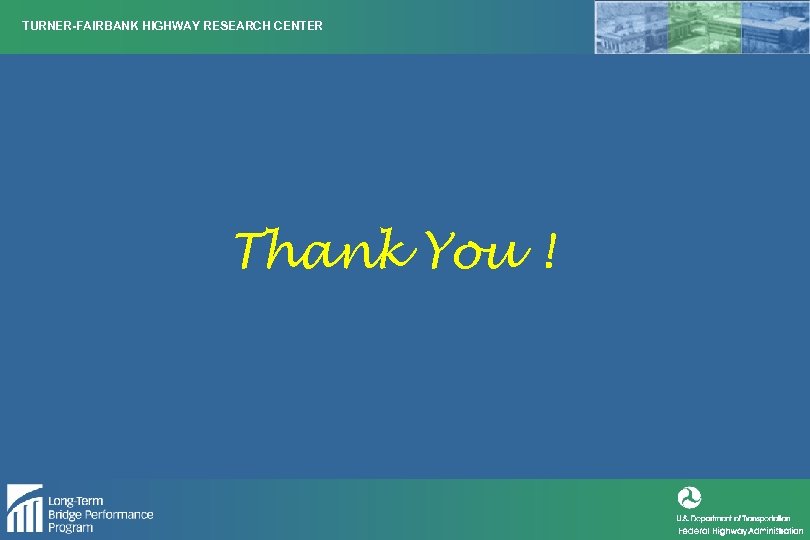 TURNER-FAIRBANK HIGHWAY RESEARCH CENTER Thank You ! 