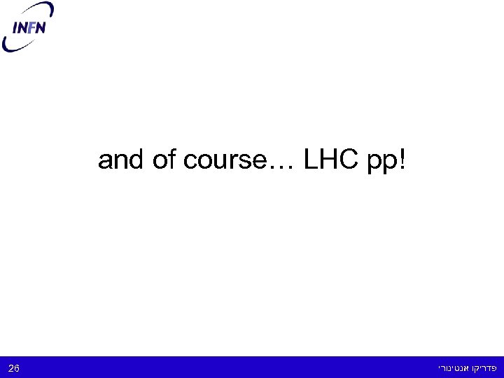 and of course… LHC pp! 26 פדריקו אנטינורי 