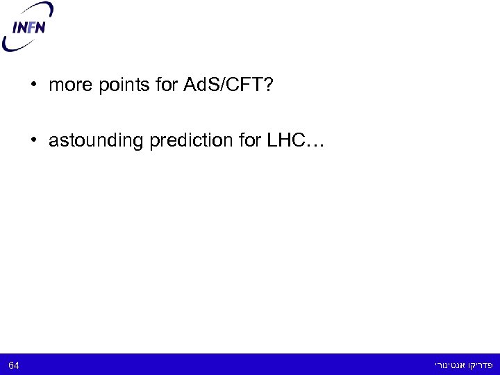  • more points for Ad. S/CFT? • astounding prediction for LHC… 64 פדריקו
