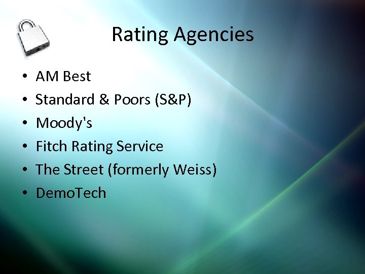 Rating Agencies • • • AM Best Standard & Poors (S&P) Moody's Fitch Rating