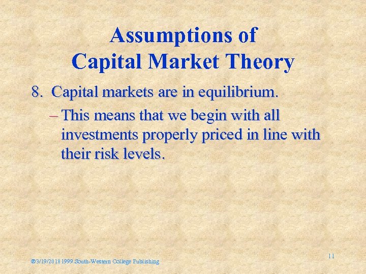 Assumptions of Capital Market Theory 8. Capital markets are in equilibrium. – This means