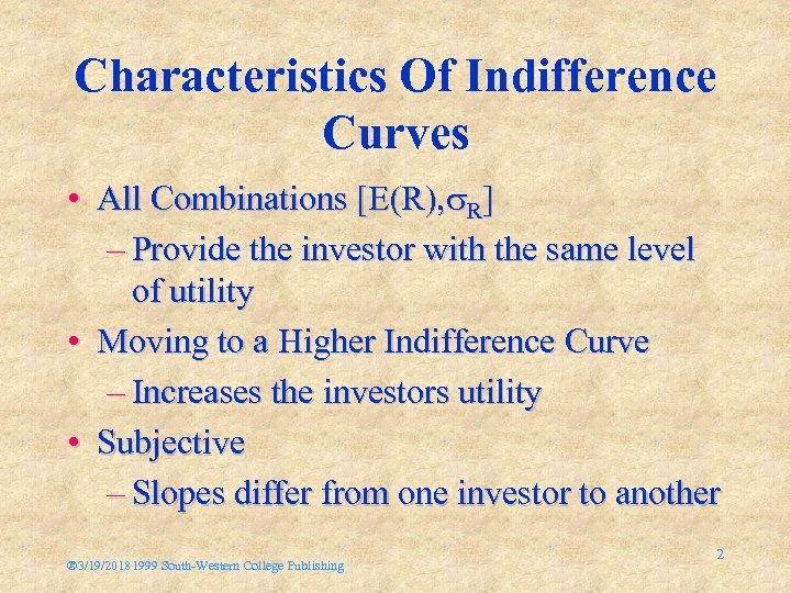 Characteristics Of Indifference Curves • All Combinations [E(R), R] – Provide the investor with