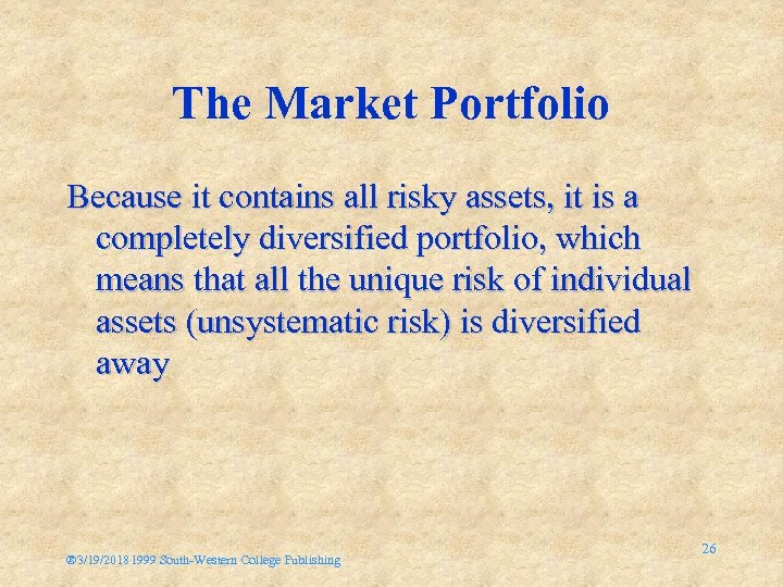 The Market Portfolio Because it contains all risky assets, it is a completely diversified
