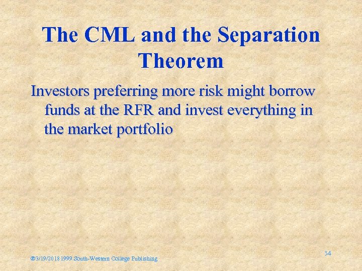 The CML and the Separation Theorem Investors preferring more risk might borrow funds at