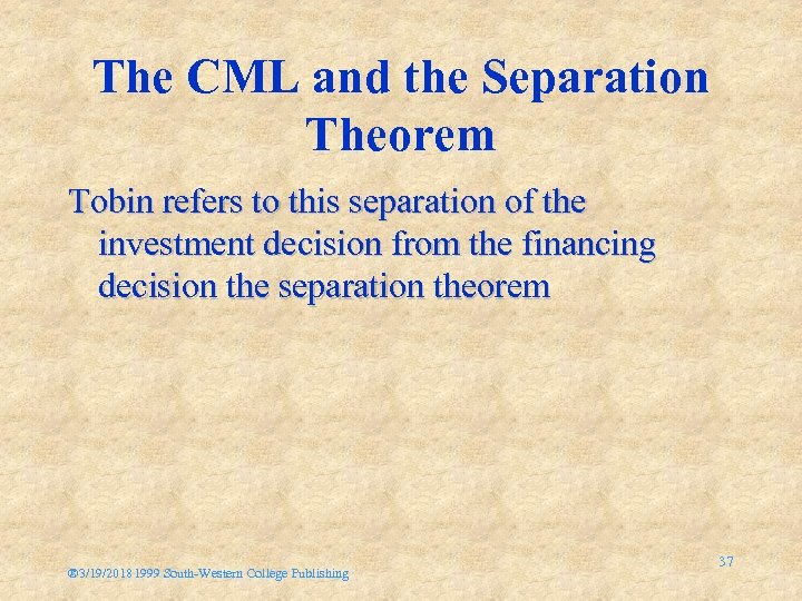 The CML and the Separation Theorem Tobin refers to this separation of the investment