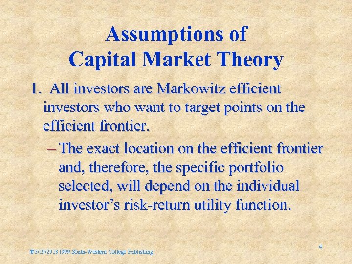 Assumptions of Capital Market Theory 1. All investors are Markowitz efficient investors who want