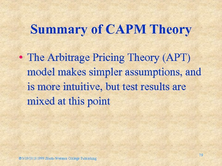 Summary of CAPM Theory • The Arbitrage Pricing Theory (APT) model makes simpler assumptions,