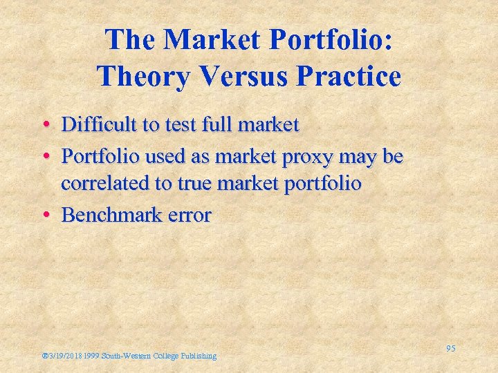 The Market Portfolio: Theory Versus Practice • Difficult to test full market • Portfolio