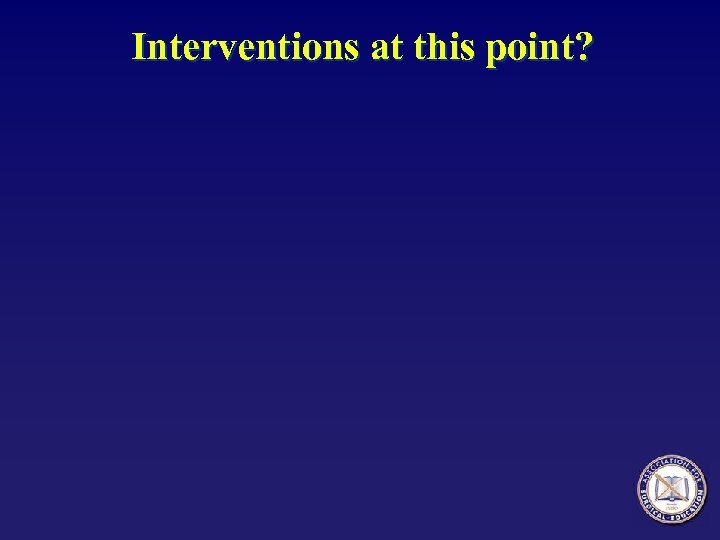 Interventions at this point? 