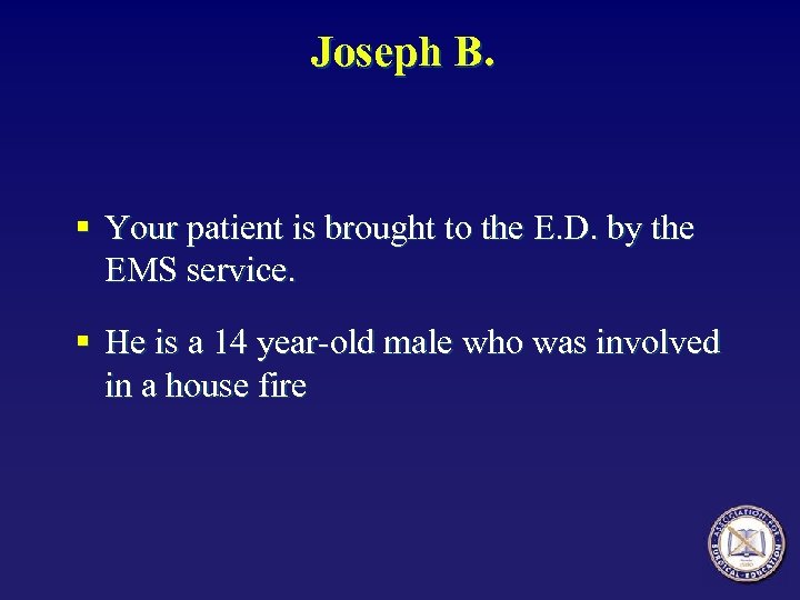 Joseph B. § Your patient is brought to the E. D. by the EMS
