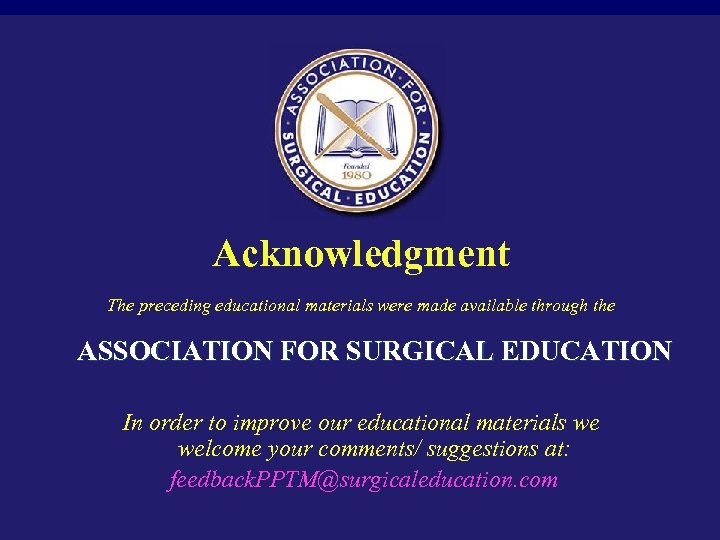 Acknowledgment The preceding educational materials were made available through the ASSOCIATION FOR SURGICAL EDUCATION