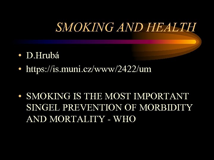 SMOKING AND HEALTH • D. Hrubá • https: //is. muni. cz/www/2422/um • SMOKING IS