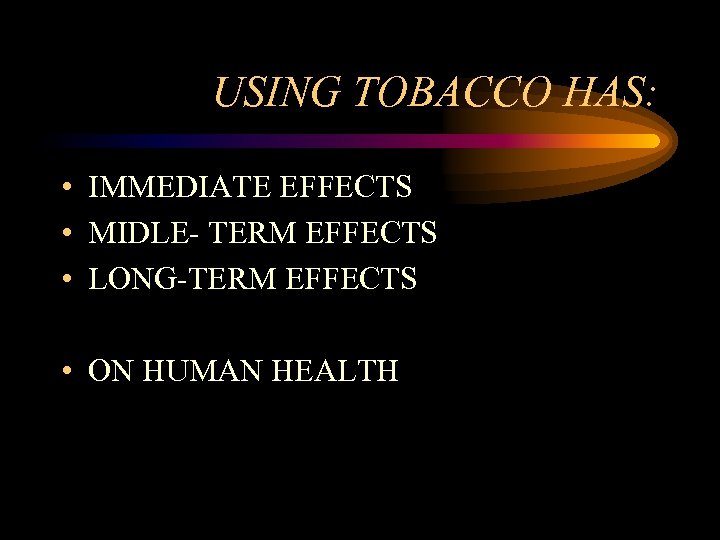 USING TOBACCO HAS: • IMMEDIATE EFFECTS • MIDLE- TERM EFFECTS • LONG-TERM EFFECTS •