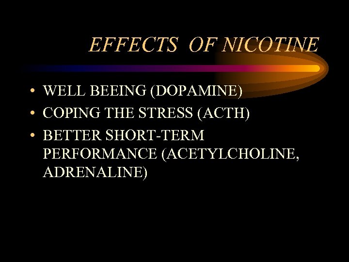 EFFECTS OF NICOTINE • WELL BEEING (DOPAMINE) • COPING THE STRESS (ACTH) • BETTER