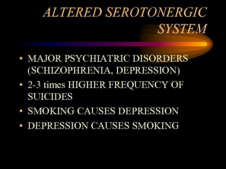 ALTERED SEROTONERGIC SYSTEM • MAJOR PSYCHIATRIC DISORDERS (SCHIZOPHRENIA, DEPRESSION) • 2 -3 times HIGHER