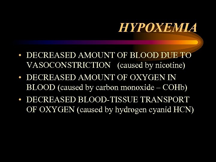 HYPOXEMIA • DECREASED AMOUNT OF BLOOD DUE TO VASOCONSTRICTION (caused by nicotine) • DECREASED