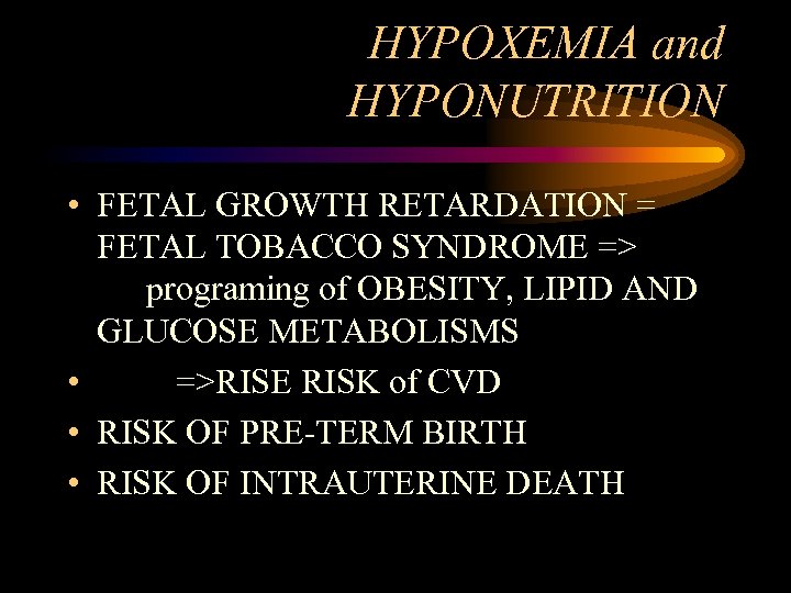 HYPOXEMIA and HYPONUTRITION • FETAL GROWTH RETARDATION = FETAL TOBACCO SYNDROME => programing of