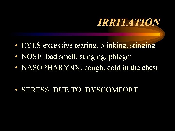 IRRITATION • EYES: excessive tearing, blinking, stinging • NOSE: bad smell, stinging, phlegm •