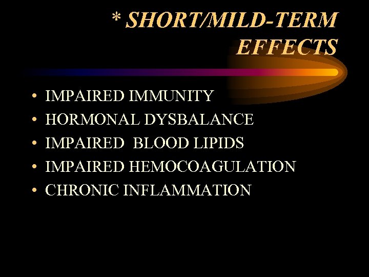 * SHORT/MILD-TERM EFFECTS • • • IMPAIRED IMMUNITY HORMONAL DYSBALANCE IMPAIRED BLOOD LIPIDS IMPAIRED