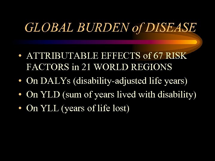 GLOBAL BURDEN of DISEASE • ATTRIBUTABLE EFFECTS of 67 RISK FACTORS in 21 WORLD