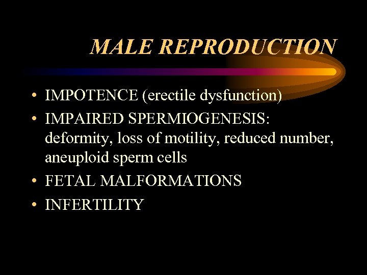 MALE REPRODUCTION • IMPOTENCE (erectile dysfunction) • IMPAIRED SPERMIOGENESIS: deformity, loss of motility, reduced