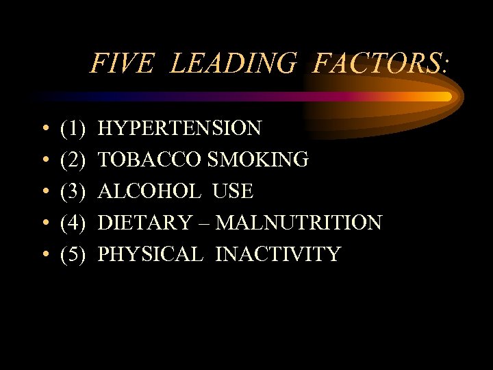 FIVE LEADING FACTORS: • • • (1) (2) (3) (4) (5) HYPERTENSION TOBACCO SMOKING