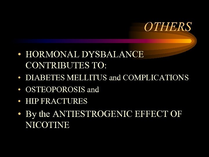 OTHERS • HORMONAL DYSBALANCE CONTRIBUTES TO: • DIABETES MELLITUS and COMPLICATIONS • OSTEOPOROSIS and