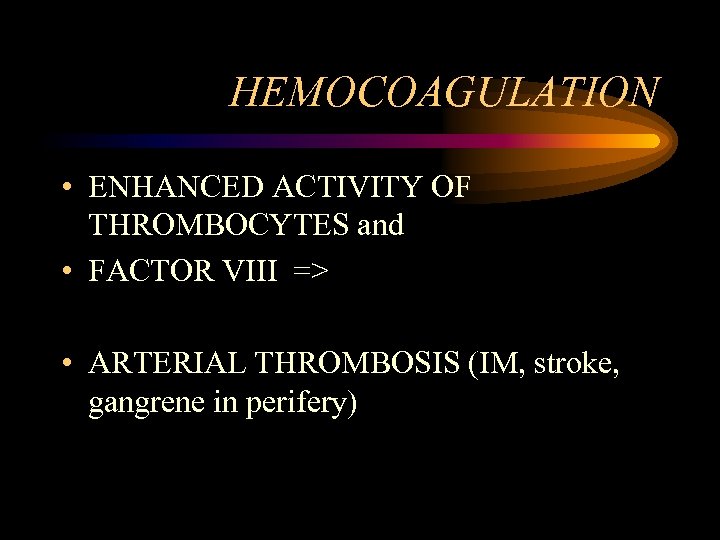 HEMOCOAGULATION • ENHANCED ACTIVITY OF THROMBOCYTES and • FACTOR VIII => • ARTERIAL THROMBOSIS
