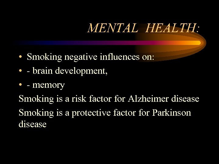 MENTAL HEALTH: • Smoking negative influences on: • - brain development, • - memory