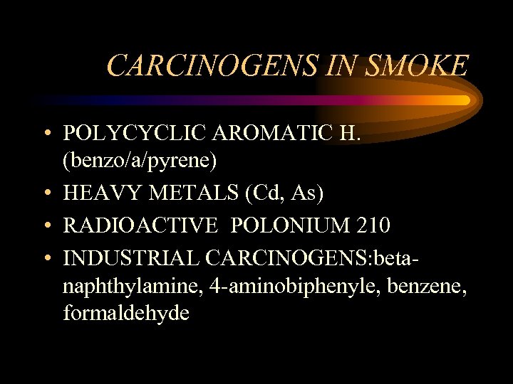 CARCINOGENS IN SMOKE • POLYCYCLIC AROMATIC H. (benzo/a/pyrene) • HEAVY METALS (Cd, As) •