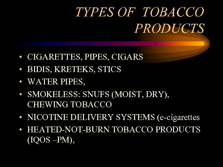 TYPES OF TOBACCO PRODUCTS • • CIGARETTES, PIPES, CIGARS BIDIS, KRETEKS, STICS WATER PIPES,