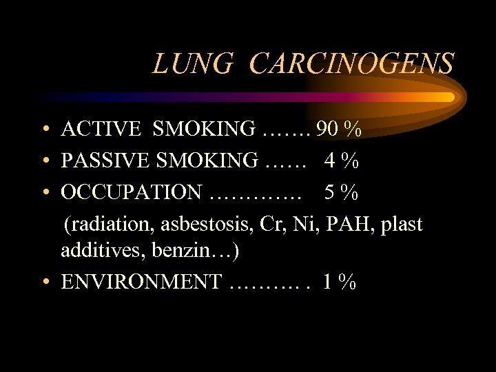 LUNG CARCINOGENS • ACTIVE SMOKING ……. 90 % • PASSIVE SMOKING …… 4 %