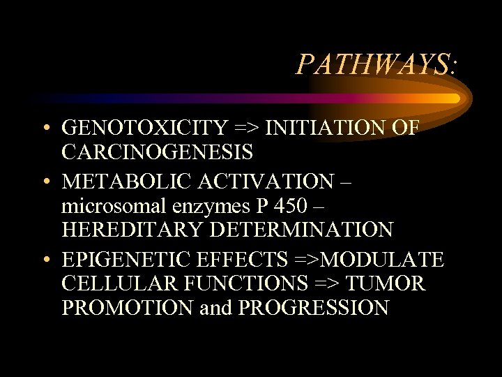 PATHWAYS: • GENOTOXICITY => INITIATION OF CARCINOGENESIS • METABOLIC ACTIVATION – microsomal enzymes P