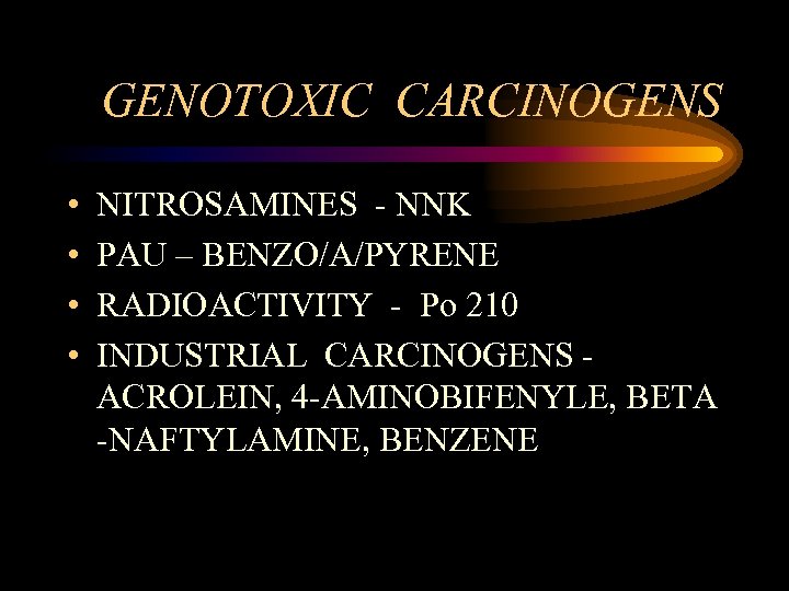 GENOTOXIC CARCINOGENS • • NITROSAMINES - NNK PAU – BENZO/A/PYRENE RADIOACTIVITY - Po 210