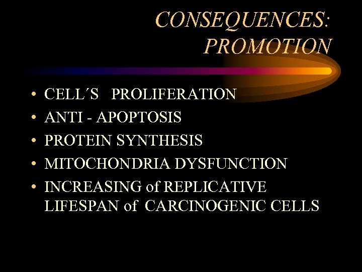 CONSEQUENCES: PROMOTION • • • CELL´S PROLIFERATION ANTI - APOPTOSIS PROTEIN SYNTHESIS MITOCHONDRIA DYSFUNCTION