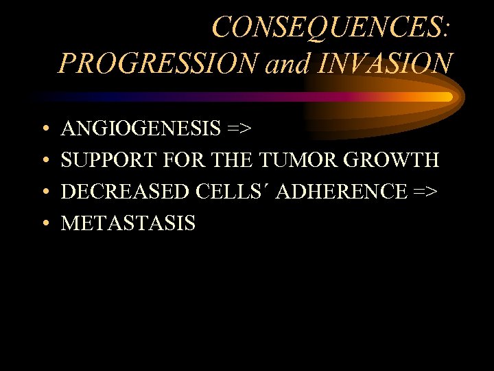 CONSEQUENCES: PROGRESSION and INVASION • • ANGIOGENESIS => SUPPORT FOR THE TUMOR GROWTH DECREASED