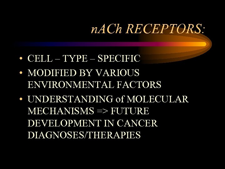 n. ACh RECEPTORS: • CELL – TYPE – SPECIFIC • MODIFIED BY VARIOUS ENVIRONMENTAL