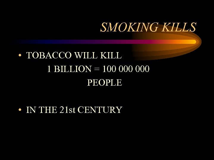 SMOKING KILLS • TOBACCO WILL KILL 1 BILLION = 100 000 PEOPLE • IN