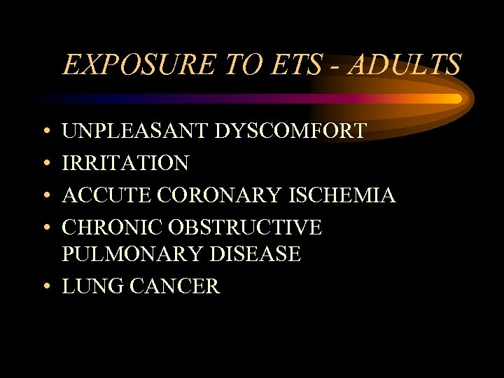 EXPOSURE TO ETS - ADULTS • • UNPLEASANT DYSCOMFORT IRRITATION ACCUTE CORONARY ISCHEMIA CHRONIC